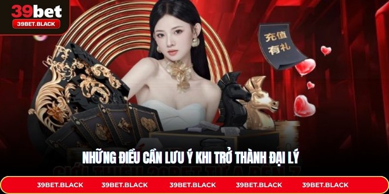 Những điều cần lưu ý khi trở thành đại lý 39BET