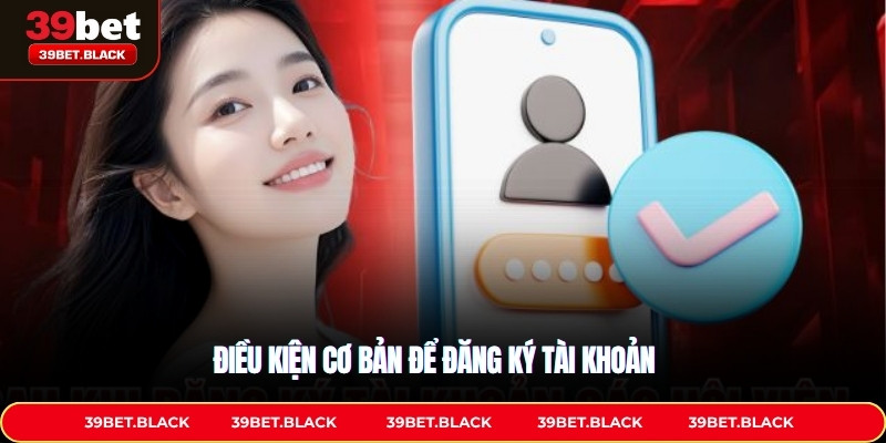 Điều kiện cơ bản để đăng ký tài khoản