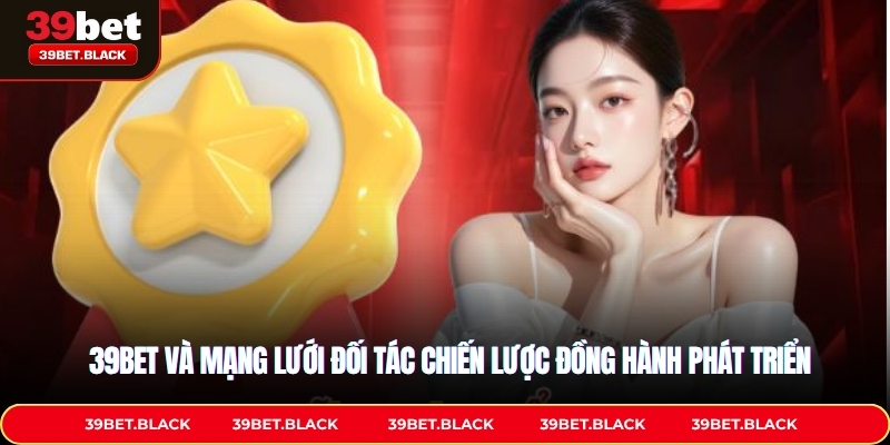 39BET và mạng lưới đối tác chiến lược đồng hành phát triển